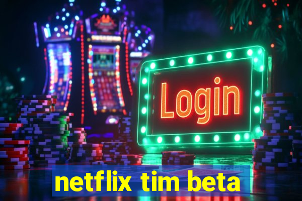 netflix tim beta